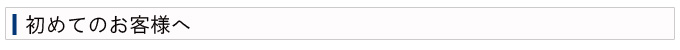 初めてのお客様へ